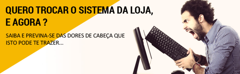Quero trocar o sistema da loja, e agora?
